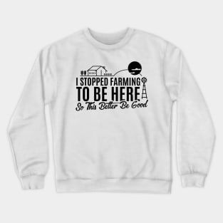 I Stopped Farming to Be Here So This Better Be Good Funny Design Crewneck Sweatshirt